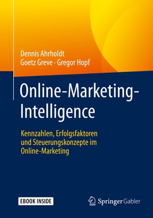 Online-Marketing-Intelligence Kennzahlen, Erfolgsfaktoren und Steuerungskonzepte im Online-Marketing【電子書籍】 Dennis Ahrholdt