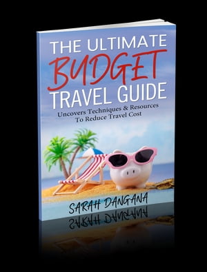 THE UTLIMATE BUDGET TRAVEL GUIDE Uncovers techniques and resources to reduce travel cost【電子書籍】[ Sarah Dangana ]