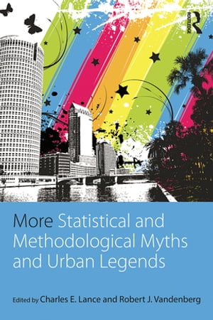 More Statistical and Methodological Myths and Urban Legends Doctrine, Verity and Fable in Organizational and Social Sciences