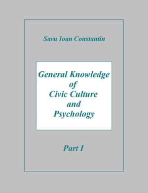 General Knowledge of Civic Culture and Psychology: Part IŻҽҡ[ Savu Ioan-Constantin ]