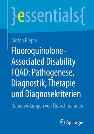 Fluoroquinolone-Associated Disability FQAD: Pathogenese, Diagnostik, Therapie und Diagnosekriterien Nebenwirkungen von Fluorchinolonen