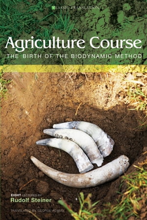 Agriculture Course The Birth of the Biodynamic Method【電子書籍】[ Rudolf Steiner ]