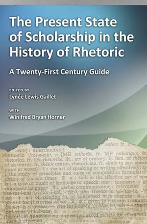 The Present State of Scholarship in the History of Rhetoric A Twenty-First Centu...