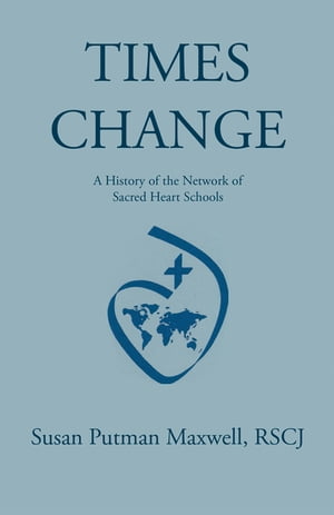Times Change: a History of the Network of Sacred Heart Schools