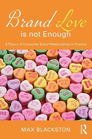 Brand Love is not Enough A Theory of Consumer Brand Relationships in PracticeŻҽҡ[ Max Blackston ]