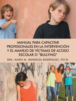 Manual Para Capacitar Profesionales En La Intervención Y El Manejo De Víctimas De Acoso Escolar O "Bullying"