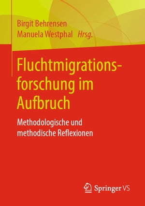 Fluchtmigrationsforschung im Aufbruch Methodologische und methodische Reflexionen