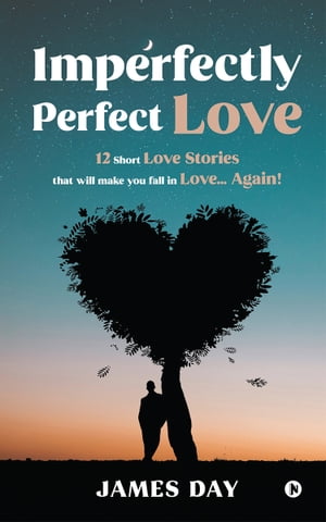 Imperfectly Perfect Love 12 Short Love Stories that will make you fall in LoveAgain!Żҽҡ[ James Day ]