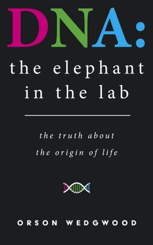 DNA: The Elephant In The Lab: The Truth About Th