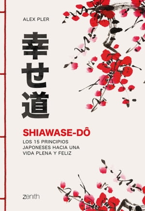 Shiawase-d?Los 15 principios japoneses hacia una vida plena y feliz【電子書籍】[ Alex Pler ]