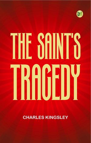 The Saint's Tragedy【電子書籍】[ Charles Kingsley ]