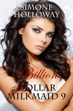 Billion Dollar Milkmaid 9: Milked By The Billionaire