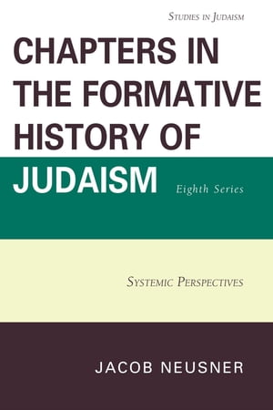 Chapters in the Formative History of Judaism, Eighth Series Systemic Perspectives