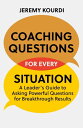 Coaching Questions for Every Situation A Leader 039 s Guide to Asking Powerful Questions for Breakthrough Results【電子書籍】 Jeremy Kourdi