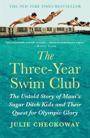 The Three-Year Swim Club The Untold Story of Maui 039 s Sugar Ditch Kids and Their Quest for Olympic Glory【電子書籍】 Julie Checkoway