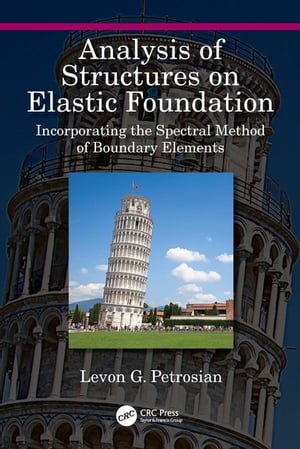 Analysis of Structures on Elastic Foundation Incorporating the Spectral Method of Boundary Elements【電子書籍】 Levon G. Petrosian