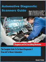 Automotive Diagnostic Scanners Guide The Complete Guide To On Board Diagnostic II From old To Newer【電子書籍】 Radolf Noah Fidal