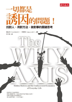 一切都是誘因的問題！：找對人、用對方法、做對事的關鍵思考 The Why AxisHidden Motives and the Undiscovered Economics of Everyday Life