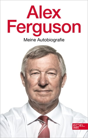 Alex Ferguson - Meine Autobiografie Die Geschichte des legend?ren Fu?balltrainers und Managers von Manchester United【電子書籍】[ Alex Ferguson ]