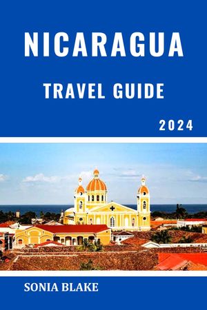 Nicaragua Travel Guide 2024