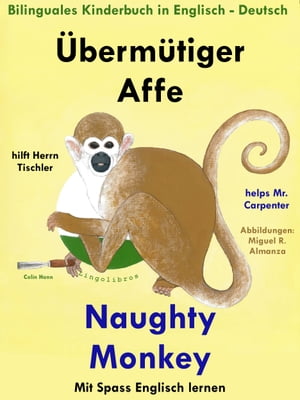 Bilinguales Kinderbuch in Deutsch: Englisch: Übermütiger Affe hilft Herrn Tischler - Naughty Monkey Helps Mr. Carpenter. Mit Spaß Englisch Lernen