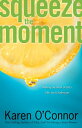 Squeeze the Moment Making the Most of Life's Gifts and Challenges【電子書籍】[ Karen O...