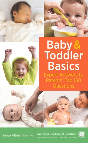 Baby and Toddler Basics Expert Answers to Parents' Top 150 Questions【電子書籍】[ Tanya Remer Altmann ]