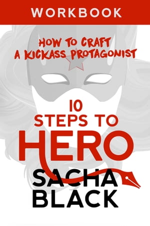 10 Steps To Hero - How To Craft A Kickass Protagonist Workbook