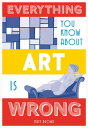 Everything You Know About Art is Wrong【電子書籍】 Matt Brown