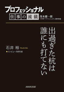 プロフェッショナル 仕事の流儀 石井 裕 コンピュータ研究者 出過ぎた杭は誰にも打てない【電子書籍】
