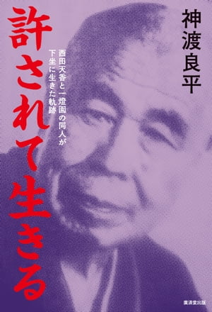 許されて生きる 西田天香と一燈園の同人が下坐に生きた軌跡【電子書籍】[ 神渡良平 ]