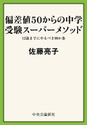 偏差値５０からの中学受験スーパーメソッド　１２歳までにやるべき９９か条