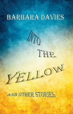 Into the Yellow and Other Stories【電子書籍】[ Barbara Davies ]