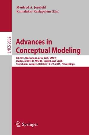 Advances in Conceptual Modeling ER 2015 Workshops AHA, CMS, EMoV, MoBID, MORE-BI, MReBA, QMMQ, and SCME, Stockholm, Sweden, October 19-22, 2015, Proceedings