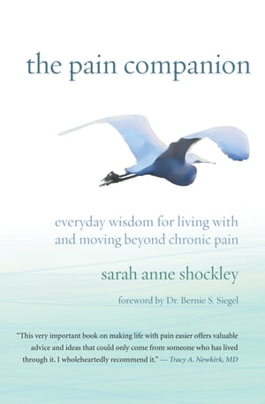 The Pain Companion Everyday Wisdom for Living With and Moving Beyond Chronic Pain【電子書籍】[ Sarah Anne Shockley ]