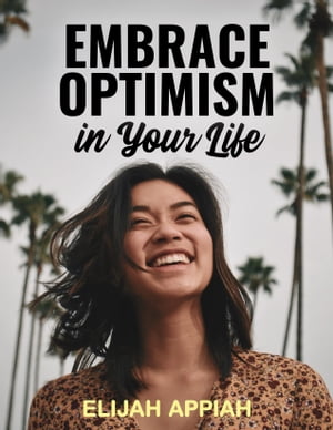 EMBRACE OPTIMISM IN YOUR LIFE