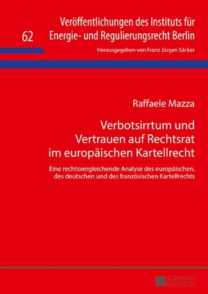 Verbotsirrtum und Vertrauen auf Rechtsrat im europaeischen Kartellrecht Eine rechtsvergleichende Analyse des europaeischen, des deutschen und des franzoesischen KartellrechtsŻҽҡ[ Raffaele Mazza ]