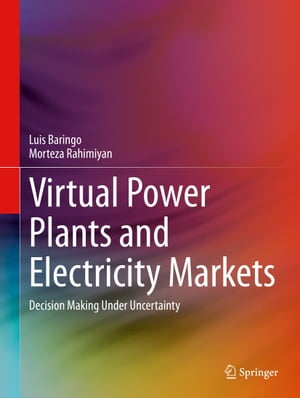 Virtual Power Plants and Electricity Markets Decision Making Under Uncertainty【電子書籍】 Luis Baringo