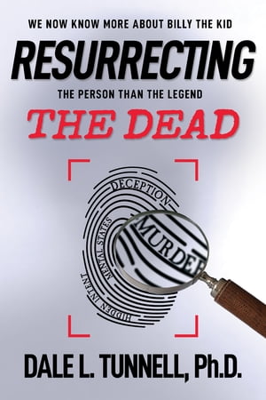 Resurrecting the Dead We Now Know More About Billy the Kid, the Person Than the Legend【電子書籍】[ Dale L. Tunnell Ph.D. ]