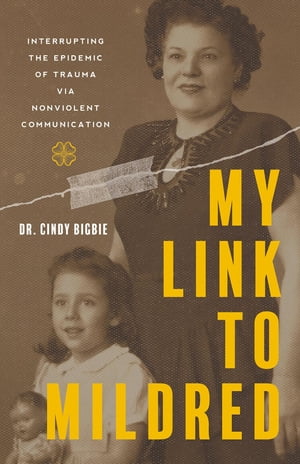 My Link to Mildred Interrupting the Epidemic of Trauma via Nonviolent Communication【電子書籍】[ Cindy Bigbie ]