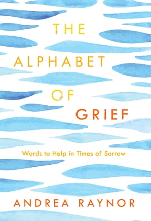 The Alphabet of Grief Words to Help in Times of Sorrow: Affirmations and Meditations