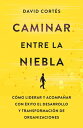 Caminar entre la niebla C?mo liderar y acompa?ar con ?xito el desarrollo y la transformaci?n de organizaciones