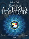 Tecniche di Alchimia Interiore I codici per il riequilibrio cosciente delle energie【電子書籍】 Andrea Fredi