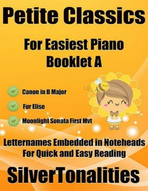 Petite Classics Booklet A - For Beginner and Novice Pianists Canon In D Major Fur Elise Moonlight Sonata First Mvt Letter Names Embedded In Noteheads for Quick and Easy Reading