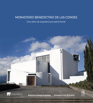 Monasterio Benedictino de Las Condes Una obra de arquitectura patrimonial【電子書籍】[ Patricio Gross Fuentes ]