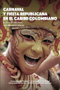 Carnaval y fiesta republicana en el Caribe colombiano【電子書籍】 Alberto Abello Vives