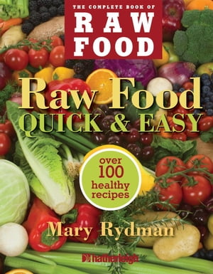 Raw Food Quick & Easy Over 100 Healthy Recipes Including Smoothies, Seasonal Salads, Dressings, Pates, Soups, Hearty Creations, Snacks, and Desserts【電子書籍】[ Mary Rydman ]