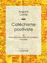 Cat?chisme positiviste ou Sommaire exposition de la religion naturelle