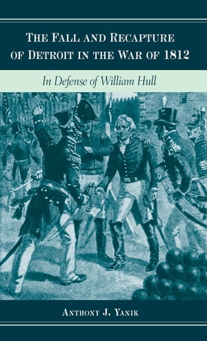 The Fall and Recapture of Detroit in the War of 1812