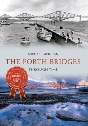 The Forth Bridges Through Time【電子書籍】[ Michael Meighan ]